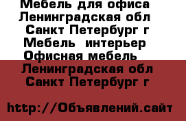 Мебель для офиса - Ленинградская обл., Санкт-Петербург г. Мебель, интерьер » Офисная мебель   . Ленинградская обл.,Санкт-Петербург г.